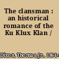 The clansman : an historical romance of the Ku Klux Klan /
