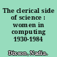 The clerical side of science : women in computing 1930-1984 /