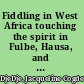 Fiddling in West Africa touching the spirit in Fulbe, Hausa, and Dagbamba cultures /