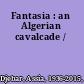 Fantasia : an Algerian cavalcade /