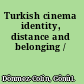 Turkish cinema identity, distance and belonging /
