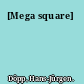 [Mega square]