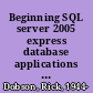 Beginning SQL server 2005 express database applications with Visual Basic express and Visual Web developer express from novice to professional /