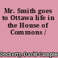 Mr. Smith goes to Ottawa life in the House of Commons /
