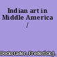 Indian art in Middle America /