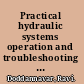 Practical hydraulic systems operation and troubleshooting for engineers and technicians /