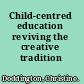 Child-centred education reviving the creative tradition /