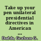 Take up your pen unilateral presidential directives in American politics /