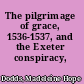 The pilgrimage of grace, 1536-1537, and the Exeter conspiracy, l538,