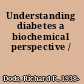 Understanding diabetes a biochemical perspective /