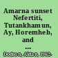 Amarna sunset Nefertiti, Tutankhamun, Ay, Horemheb, and the Egyptian counter-reformation /