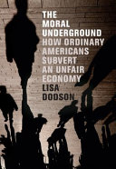 The moral underground : how ordinary Americans subvert an unfair economy /