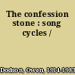 The confession stone : song cycles /