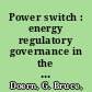 Power switch : energy regulatory governance in the twenty-first century /