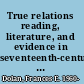 True relations reading, literature, and evidence in seventeenth-century England /
