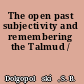 The open past subjectivity and remembering the Talmud /