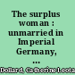 The surplus woman : unmarried in Imperial Germany, 1871-1918 /