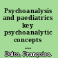 Psychoanalysis and paediatrics key psychoanalytic concepts with sixteen clinical observations of children /