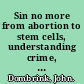 Sin no more from abortion to stem cells, understanding crime, law, and morality in America /