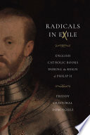 Radicals in Exile English Catholic Books During the Reign of Philip II /