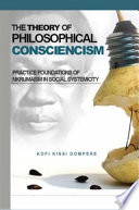 The theory of philosophical consciencism : practice foundations of Nkrumaism in social systemicity /