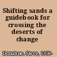 Shifting sands a guidebook for crossing the deserts of change /