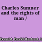 Charles Sumner and the rights of man /