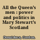 All the Queen's men : power and politics in Mary Stewart's Scotland /