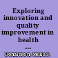 Exploring innovation and quality improvement in health care micro-systems a cross-case analysis : a technical report for the Institute of Medicine Committee on the Quality of Health Care in America /