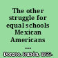 The other struggle for equal schools Mexican Americans during the Civil Rights era /