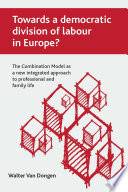 Towards a democratic division of labour in Europe? the combination model as a new integrated approach to professional and family life /