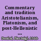 Commentary and tradition Aristotelianism, Platonism, and post-Hellenistic philosophy /