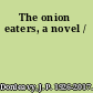 The onion eaters, a novel /