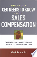 What your CEO needs to know about sales compensation connecting the corner office to the front line /