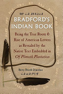 Bradford's Indian book : being the true roote & rise of American letters as revealed by the native text embedded in Of Plimoth Plantation /