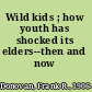 Wild kids ; how youth has shocked its elders--then and now /