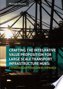 Crafting the integrative value proposition for large scale transport infrastructure hubs : a stakeholder management approach /