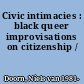 Civic intimacies : black queer improvisations on citizenship /