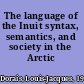 The language of the Inuit syntax, semantics, and society in the Arctic /
