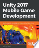 Unity 2017 mobile game development : build, deploy, and monetize games for Android and IOS with unity /