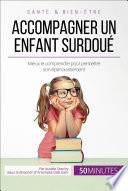 Accompagner un enfant surdoué : mieux le comprendre pour permettre son épanouissement /