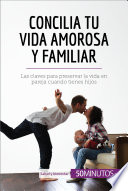 Concilia tu vida amorosa y familiar : las claves para preservar la vida en pareja cuando tienes hijos /