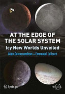 At the edge of the solar system : icy new worlds unveiled /