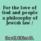For the love of God and people a philosophy of Jewish law /