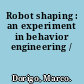 Robot shaping : an experiment in behavior engineering /