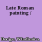 Late Roman painting /