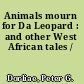 Animals mourn for Da Leopard : and other West African tales /