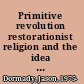 Primitive revolution restorationist religion and the idea of the Mexican Revolution, 1940-1968 /