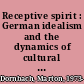 Receptive spirit : German idealism and the dynamics of cultural transmission /