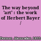 The way beyond 'art' : the work of Herbert Bayer /